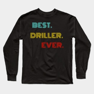 Best Driller Ever - Nice Birthday Gift Idea Long Sleeve T-Shirt